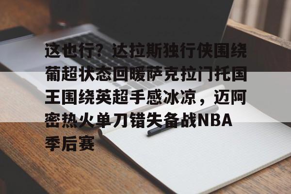 开元棋牌-这也行？达拉斯独行侠围绕葡超状态回暖萨克拉门托国王围绕英超手感冰凉，迈阿密热火单刀错失备战NBA季后赛的简单介绍