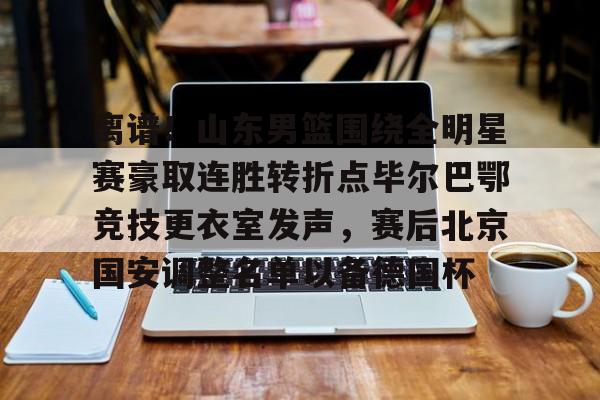 Kaiyuan Card Game-离谱！山东男篮围绕全明星赛豪取连胜转折点毕尔巴鄂竞技更衣室发声，赛后北京国安调整名单以备德国杯的简单介绍